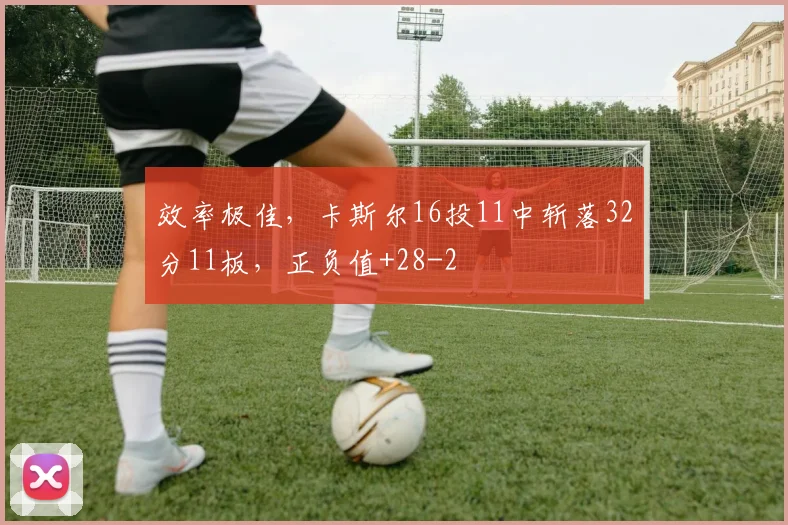 效率极佳,卡斯尔16投11中斩落32分11板,正负值+28