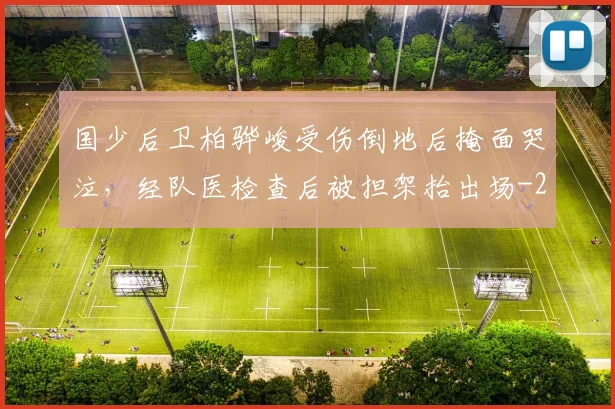 国少后卫柏骅峻受伤倒地后掩面哭泣，经队医检查后被担架抬出场
