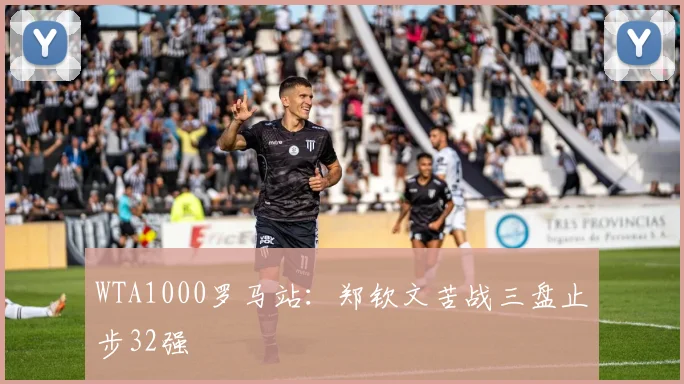WTA1000罗马站：郑钦文苦战三盘止步32强