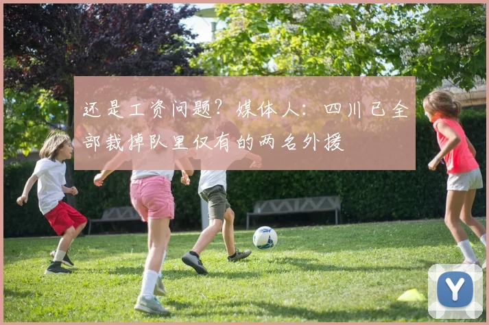 还是工资问题?媒体人:四川已全部裁掉队里仅有的两名外援